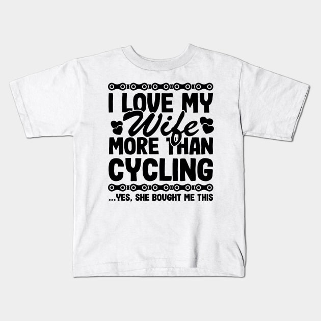 I Love My Wife More Than Cycling Funny Cyclist Gift Biking Husband Kids T-Shirt by Kuehni